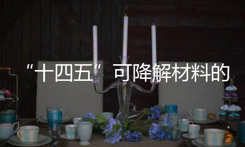 “十四五”可降解材料的高质量发展之路